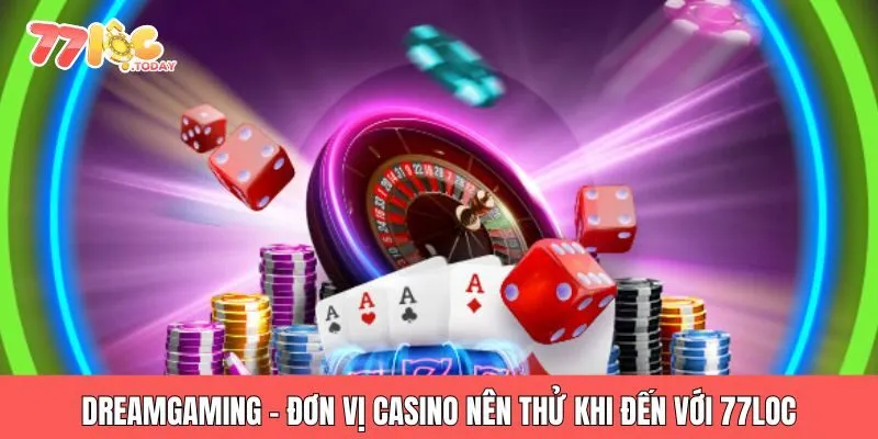 DreamGaming - Đơn vị casino nên thử khi đến với 77loc