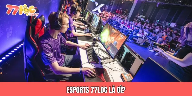 Esports 77loc là gì?