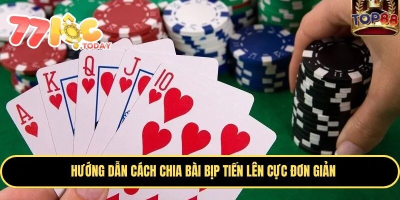 Hướng dẫn cách chia bài bịp Tiến Lên cực đơn giản